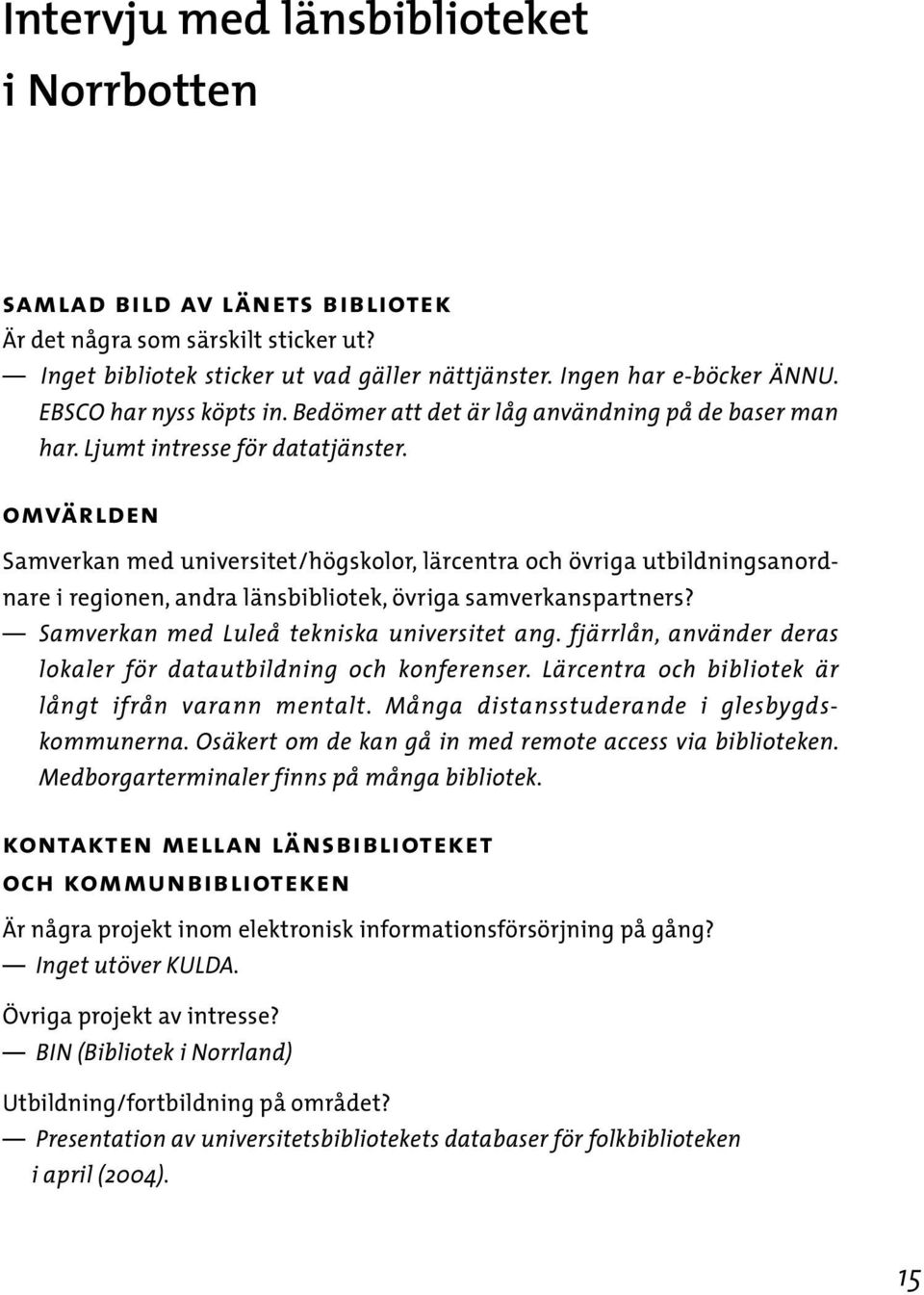 omvärlden Samverkan med universitet/högskolor, lärcentra och övriga utbildningsanordnare i regionen, andra länsbibliotek, övriga samverkanspartners? Samverkan med Luleå tekniska universitet ang.