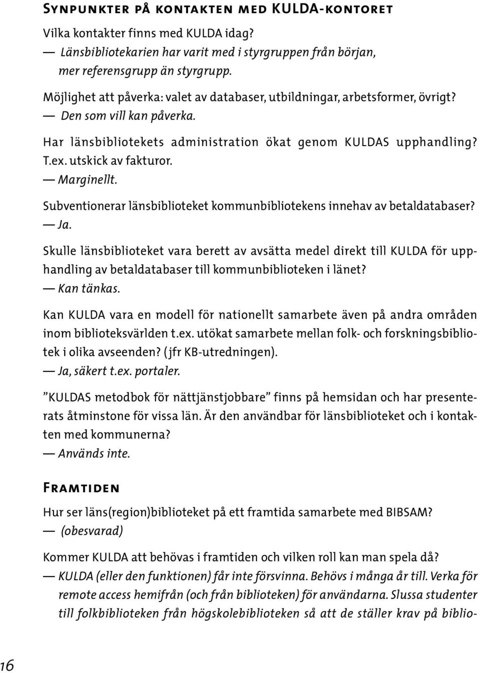 Marginellt. Subventionerar länsbiblioteket kommunbibliotekens innehav av betaldatabaser? Ja.