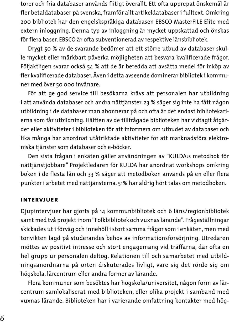 EBSCO är ofta subventionerad av respektive länsbibliotek.