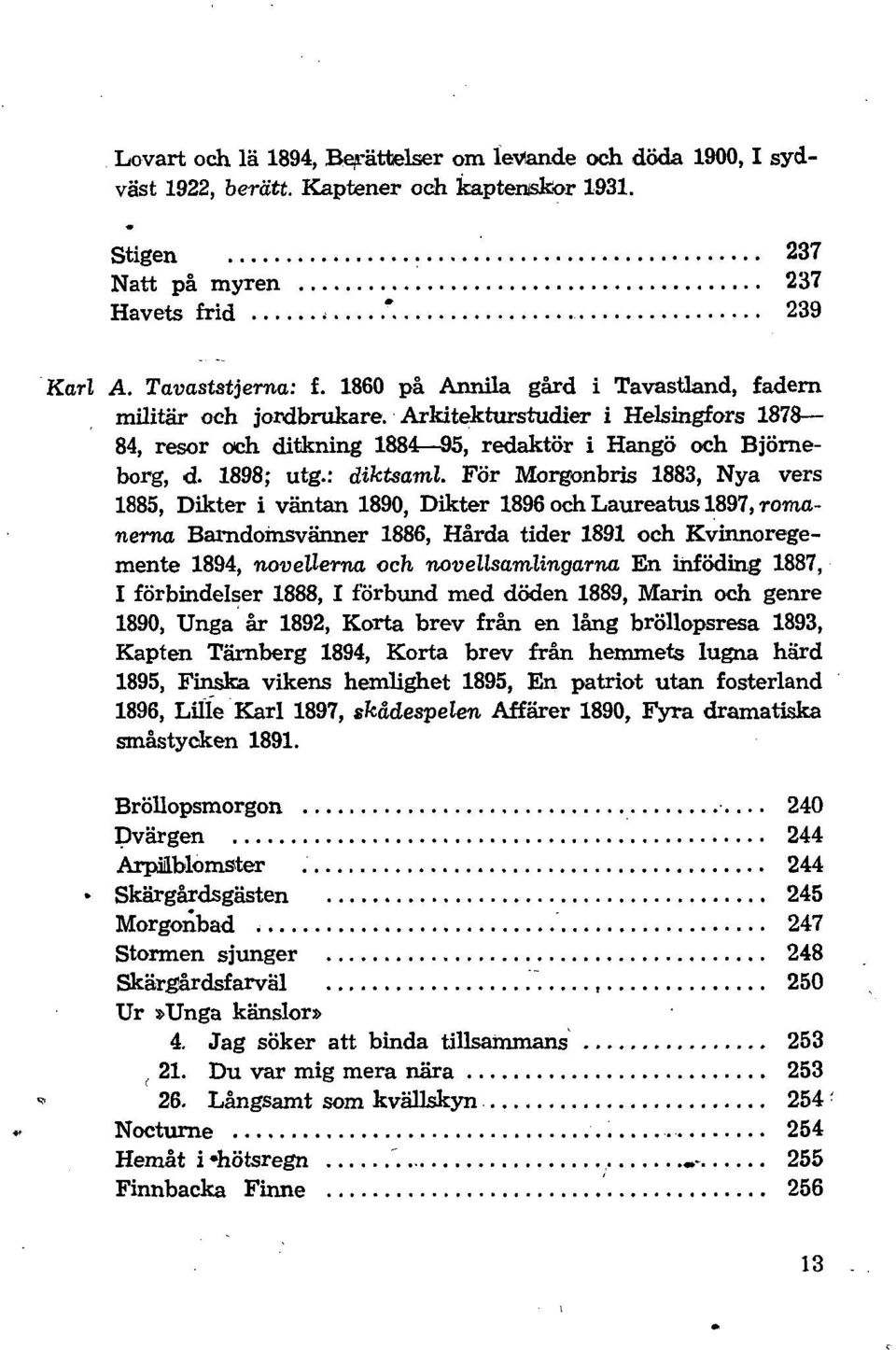 För Morgonbris 1883, Nya vers 1885, Dikter i väntan 1890, Dikter 1896 och Laureatus 1897, romanerna Barndomsvänner 1886, Hårda tider 1891 och Kvinnoregemente 1894, novellerna och novellsamlingarna En