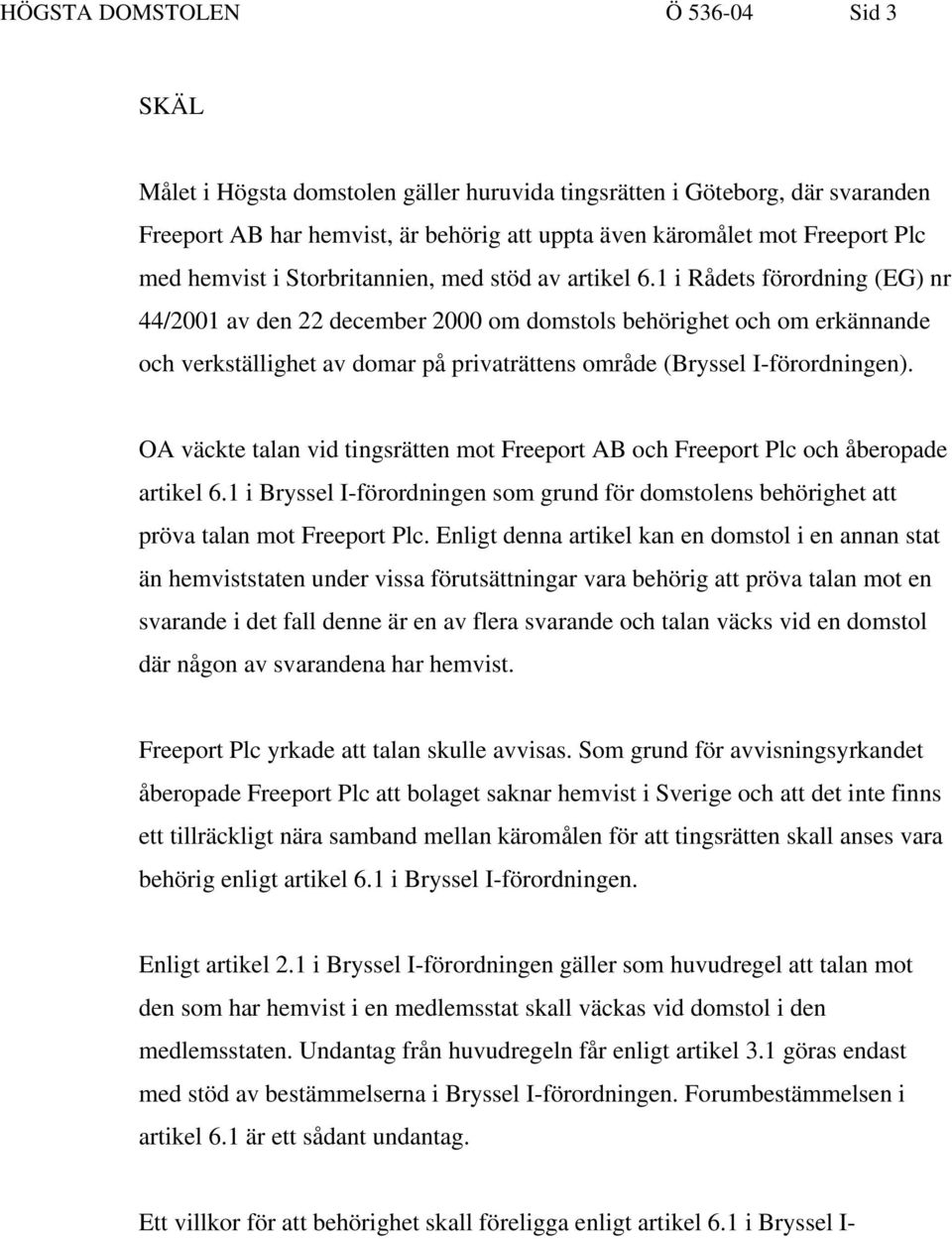 1 i Rådets förordning (EG) nr 44/2001 av den 22 december 2000 om domstols behörighet och om erkännande och verkställighet av domar på privaträttens område (Bryssel I-förordningen).