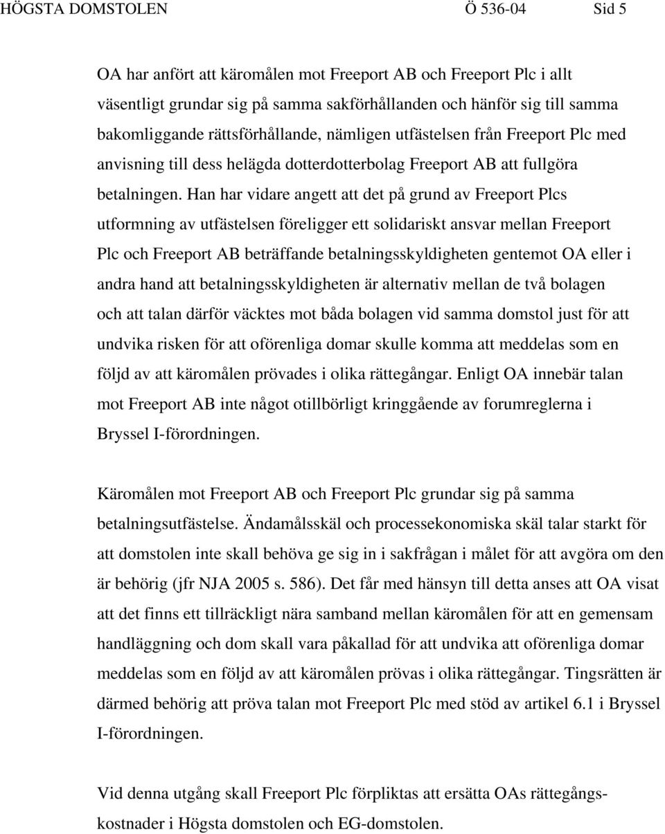 Han har vidare angett att det på grund av Freeport Plcs utformning av utfästelsen föreligger ett solidariskt ansvar mellan Freeport Plc och Freeport AB beträffande betalningsskyldigheten gentemot OA