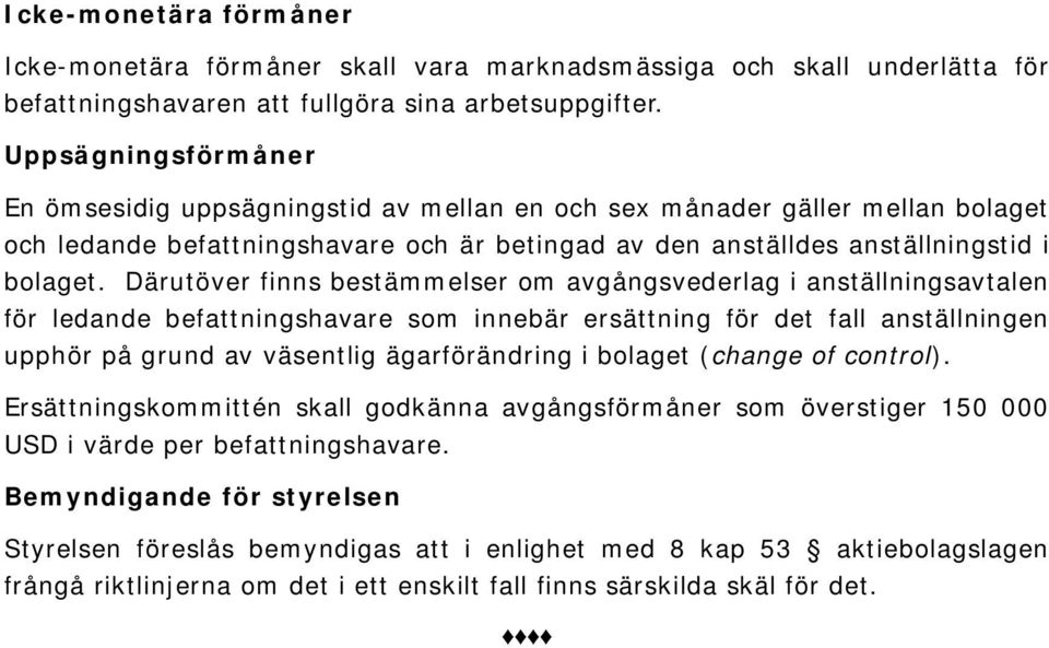 Därutöver finns bestämmelser om avgångsvederlag i anställningsavtalen för ledande befattningshavare som innebär ersättning för det fall anställningen upphör på grund av väsentlig ägarförändring i