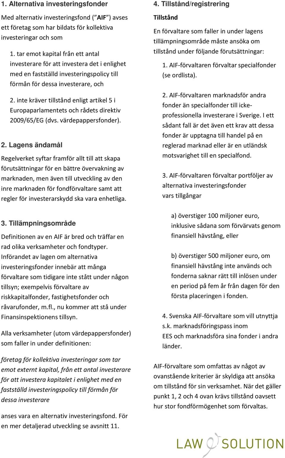 inte kräver tillstånd enligt artikel 5 i Europaparlamentets och rådets direktiv 20