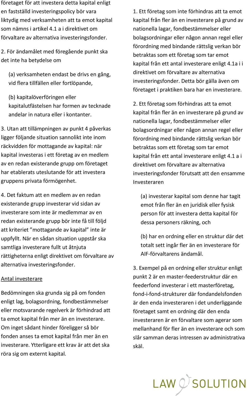 För ändamålet med föregående punkt ska det inte ha betydelse om (a) verksamheten endast be drivs en gång, vid flera tillfällen eller fortlöpande, (b) kapitalöverföringen eller kapitalutfästelsen har