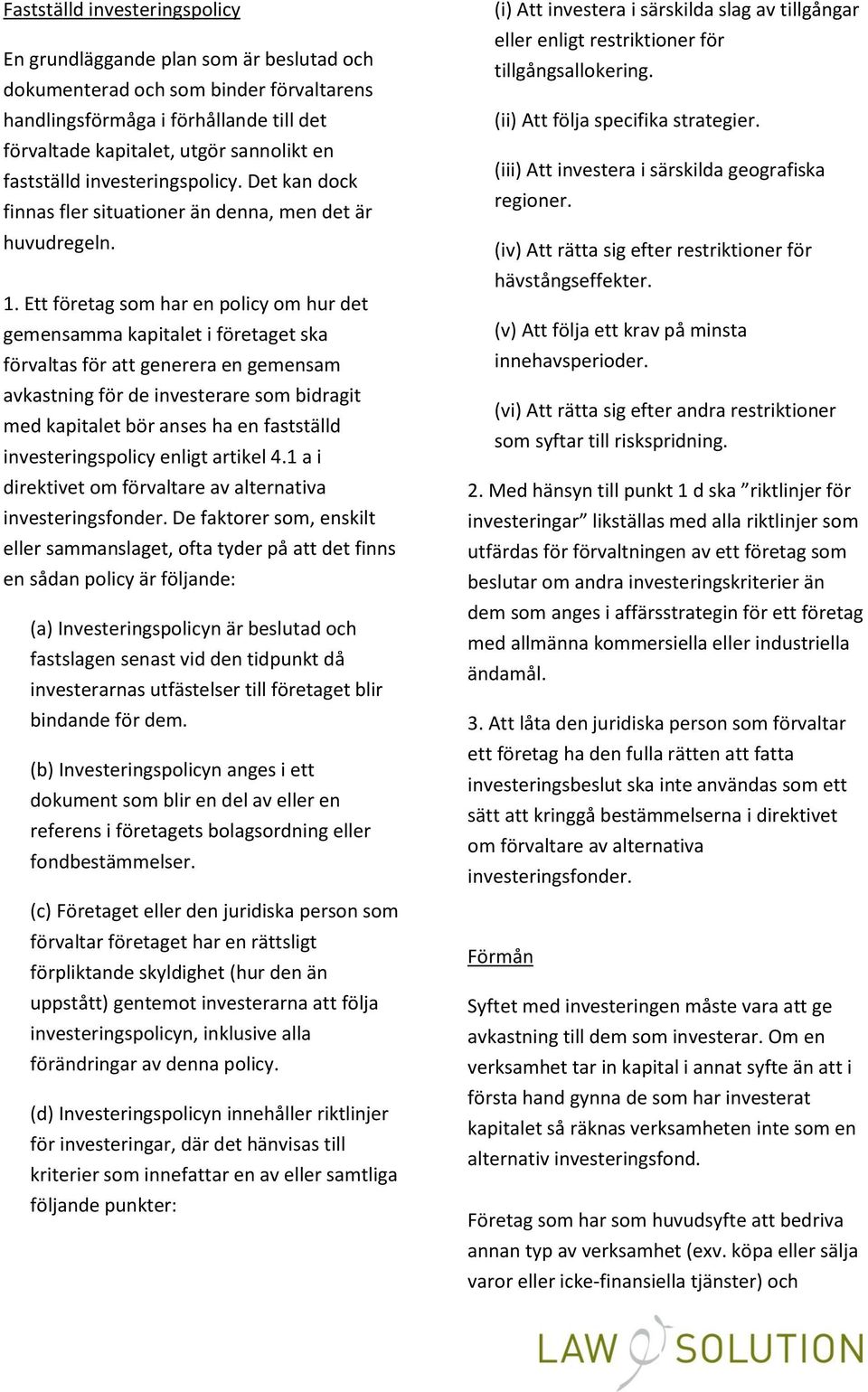 Ett företag som har en policy om hur det gemensamma kapitalet i företaget ska förvaltas för att generera en gemensam avkastning för de investerare som bidragit med kapitalet bör anses ha en