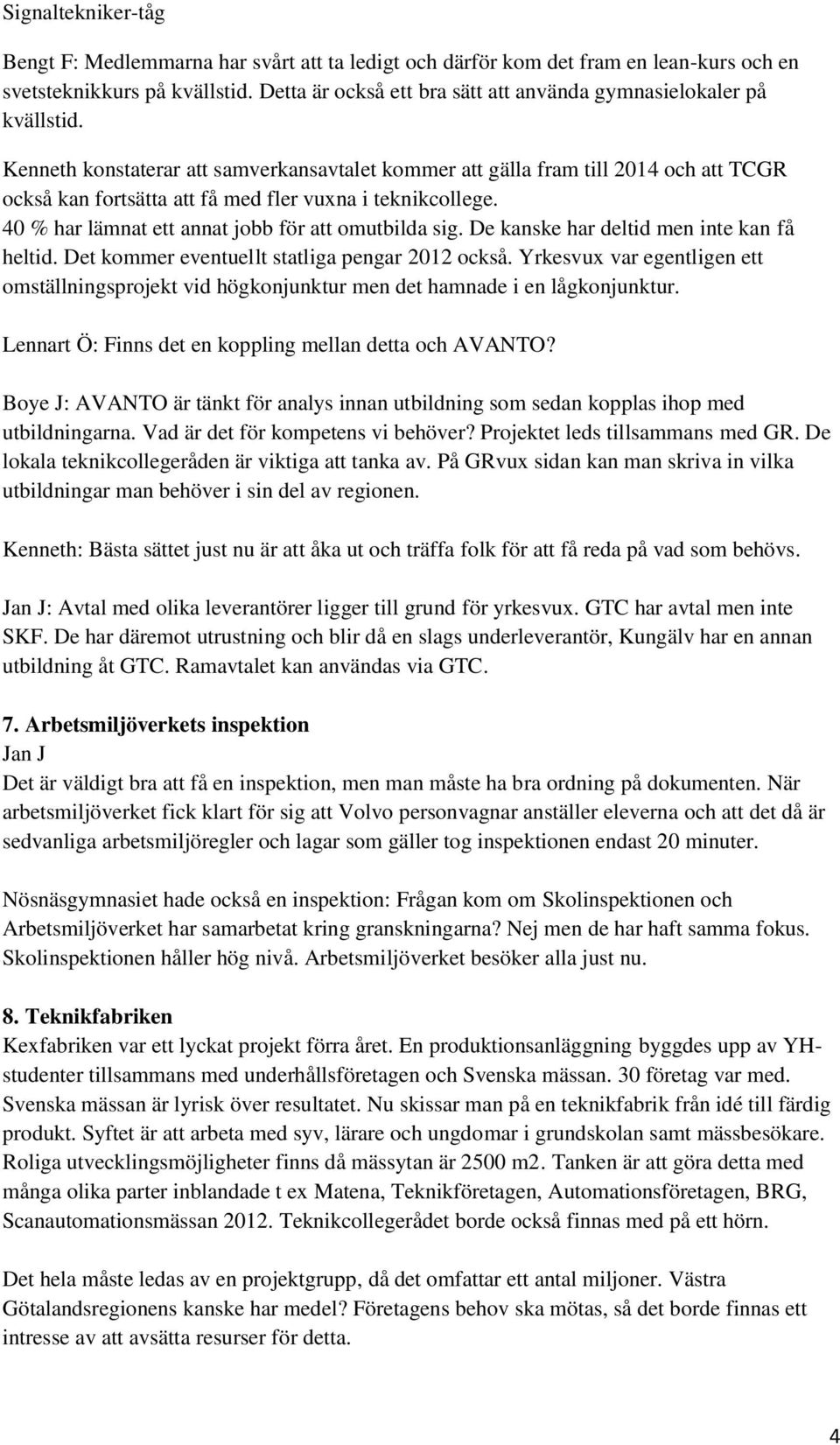 Kenneth konstaterar att samverkansavtalet kommer att gälla fram till 2014 och att TCGR också kan fortsätta att få med fler vuxna i teknikcollege. 40 % har lämnat ett annat jobb för att omutbilda sig.