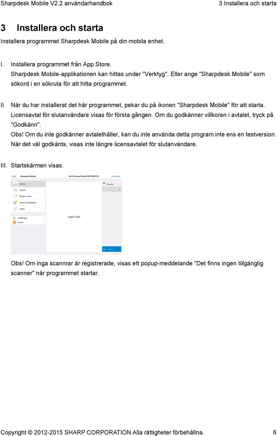 När du har installerat det här programmet, pekar du på ikonen "Sharpdesk Mobile" för att starta. Licensavtal för slutanvändare visas för första gången.