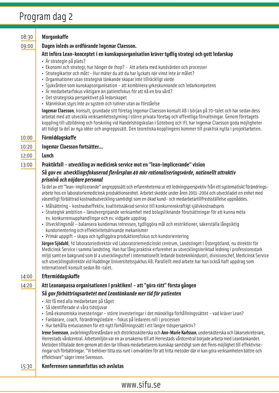 Organisationer utan strategisk tänkande skapar inte tillräckligt värde Sjukvården som kunskapsorganisation att kombinera yrkeskunnande och ledarkompetens Är medarbetarfokus viktigare än patientfokus