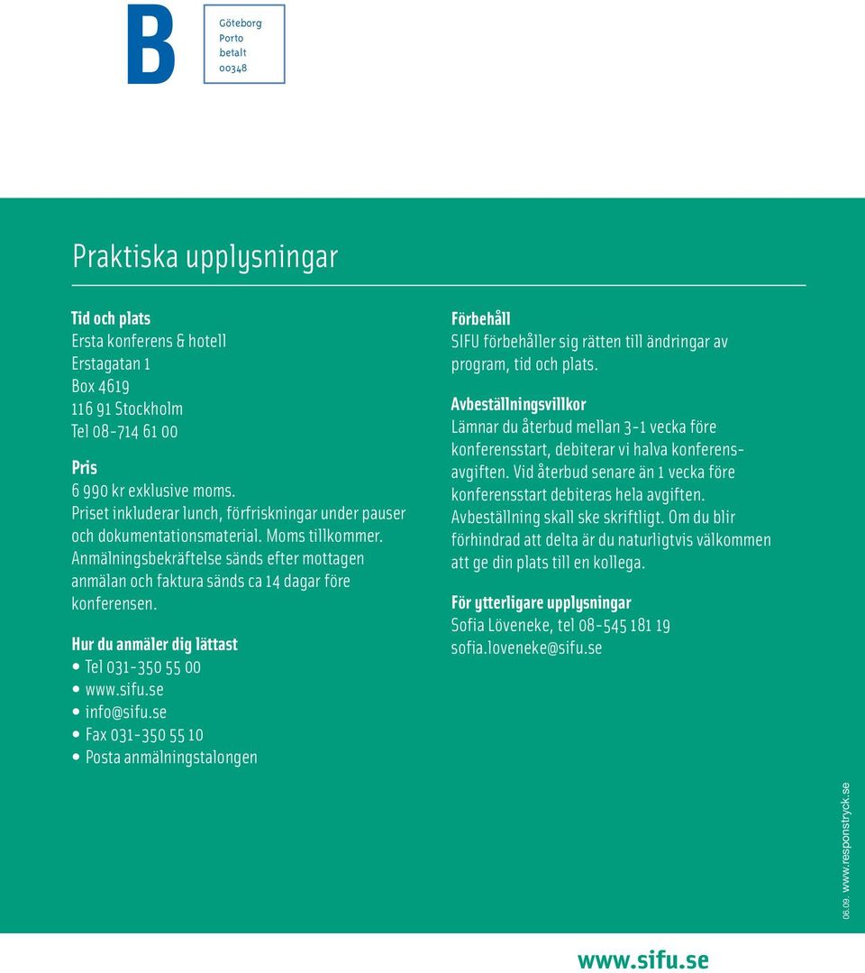 Hur du anmäler dig lättast Tel 031-350 55 00 info@sifu.se Fax 031-350 55 10 Posta anmälningstalongen Förbehåll SIFU förbehåller sig rätten till ändringar av program, tid och plats.