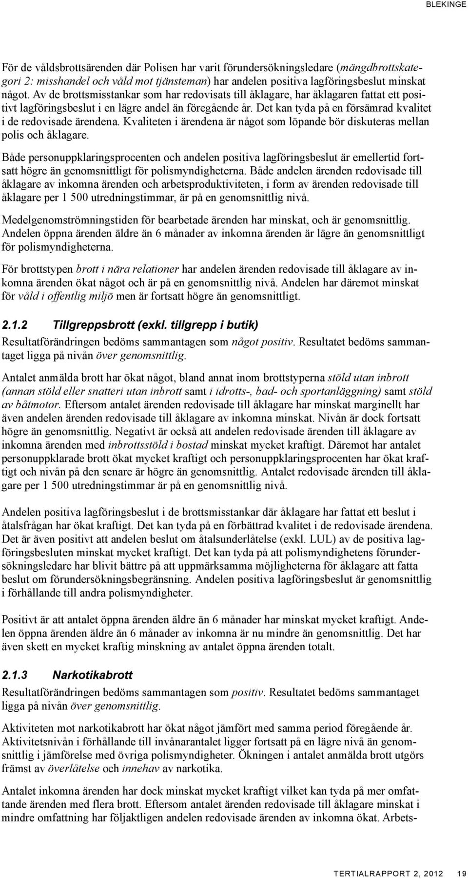 Det kan tyda på en försämrad kvalitet i de redovisade ärendena. Kvaliteten i ärendena är något som löpande bör diskuteras mellan polis och åklagare.