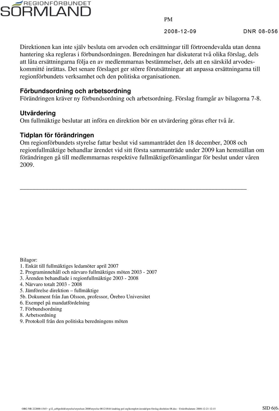 Det senare förslaget ger större förutsättningar att anpassa ersättningarna till regionförbundets verksamhet och den politiska organisationen.