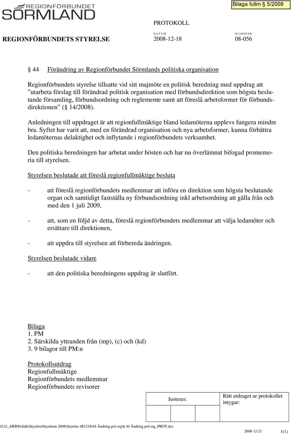 för förbundsdirektionen ( 14/2008). Anledningen till uppdraget är att regionfullmäktige bland ledamöterna upplevs fungera mindre bra.