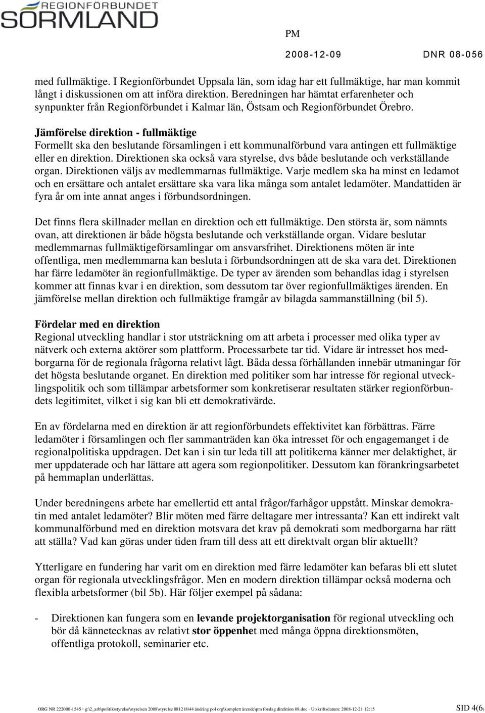 Jämförelse direktion - fullmäktige Formellt ska den beslutande församlingen i ett kommunalförbund vara antingen ett fullmäktige eller en direktion.