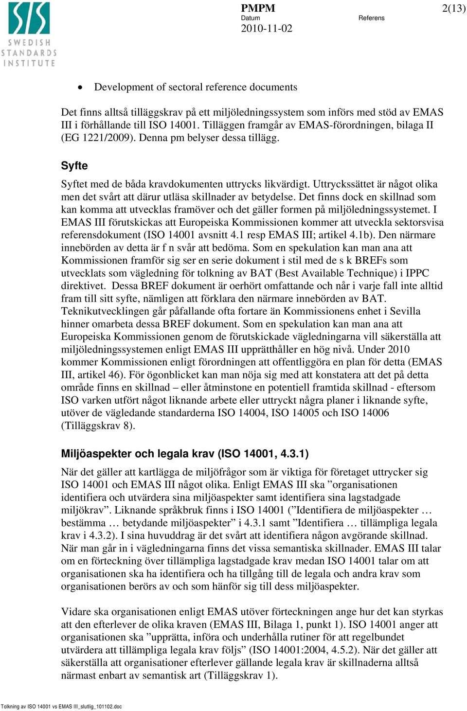 Uttryckssättet är något olika men det svårt att därur utläsa skillnader av betydelse. Det finns dock en skillnad som kan komma att utvecklas framöver och det gäller formen på miljöledningssystemet.