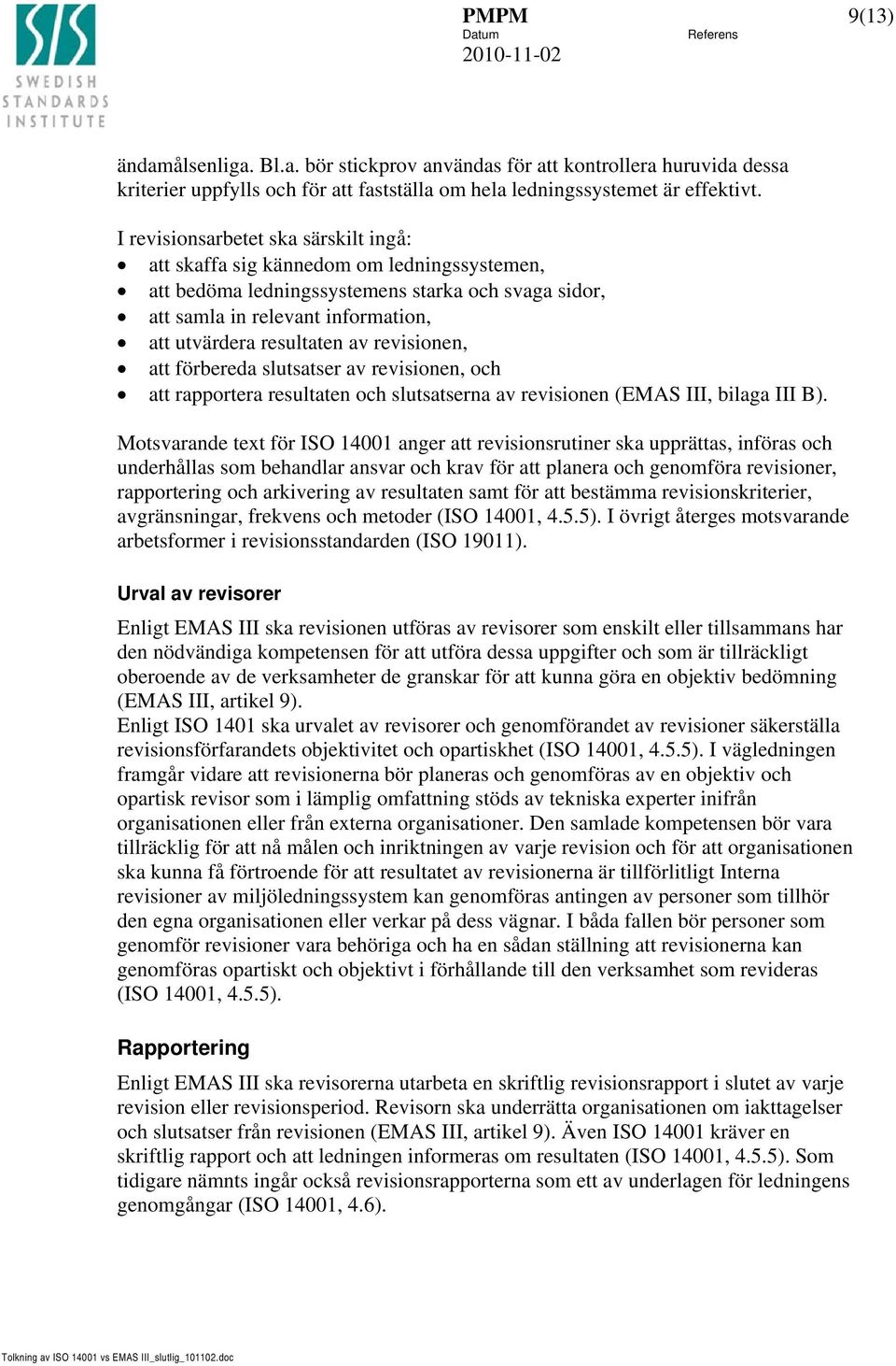 revisionen, att förbereda slutsatser av revisionen, och att rapportera resultaten och slutsatserna av revisionen (EMAS III, bilaga III B).