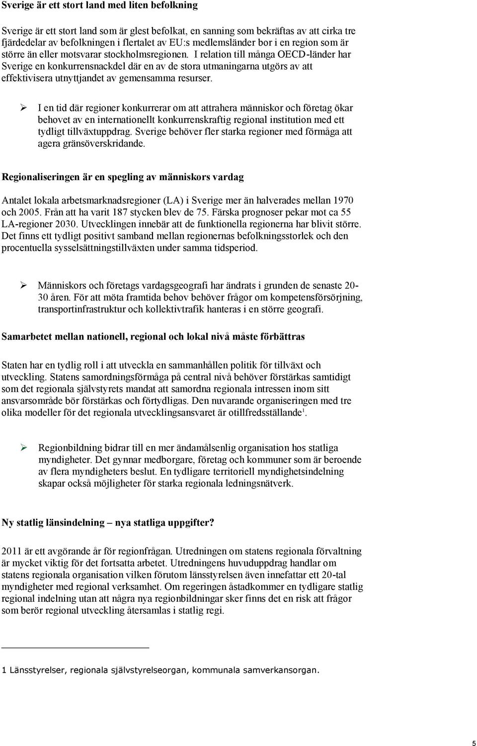 I relation till många OECD-länder har Sverige en konkurrensnackdel där en av de stora utmaningarna utgörs av att effektivisera utnyttjandet av gemensamma resurser.