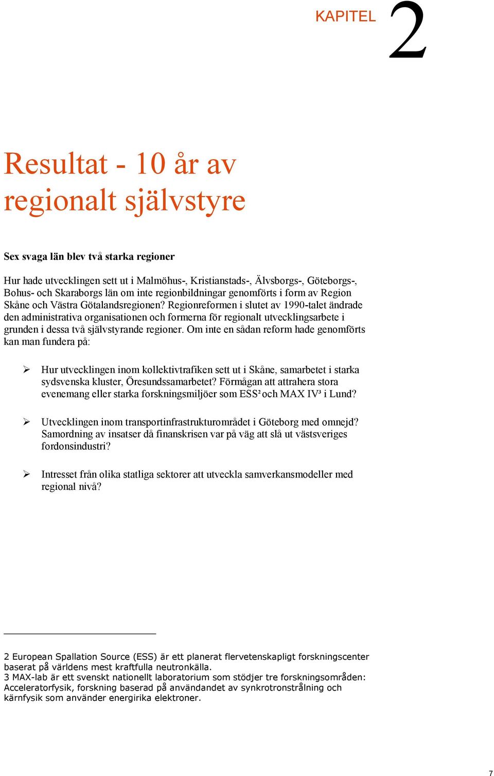 Regionreformen i slutet av 1990-talet ändrade den administrativa organisationen och formerna för regionalt utvecklingsarbete i grunden i dessa två självstyrande regioner.