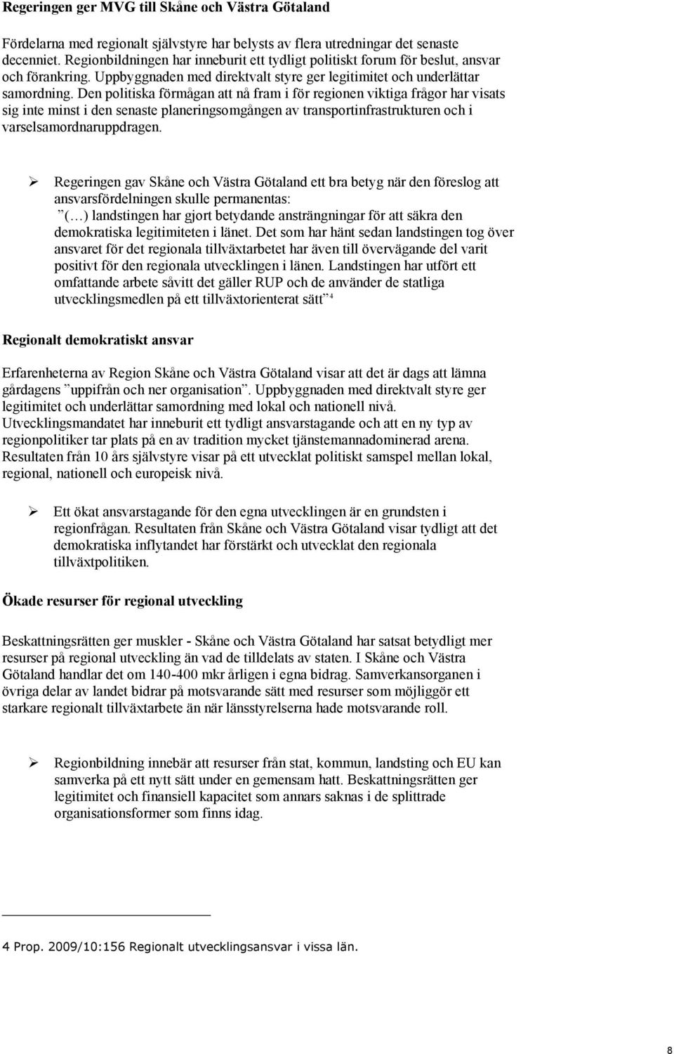 Den politiska förmågan att nå fram i för regionen viktiga frågor har visats sig inte minst i den senaste planeringsomgången av transportinfrastrukturen och i varselsamordnaruppdragen.