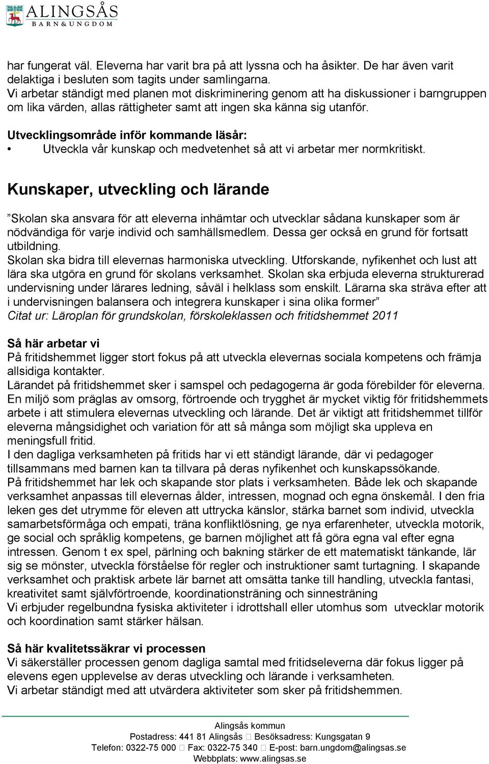 Utvecklingsområde inför kommande läsår: Utveckla vår kunskap och medvetenhet så att vi arbetar mer normkritiskt.