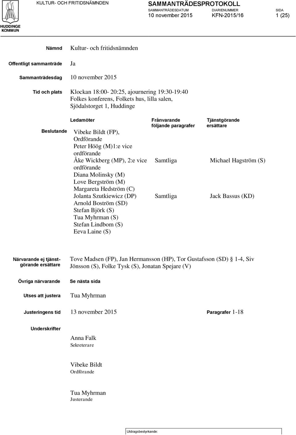 2:e vice ordförande Frånvarande följande paragrafer Samtliga Tjänstgörande ersättare Michael Hagström (S) Diana Molinsky (M) Love Bergström (M) Margareta Hedström (C) Jolanta Szutkiewicz (DP)