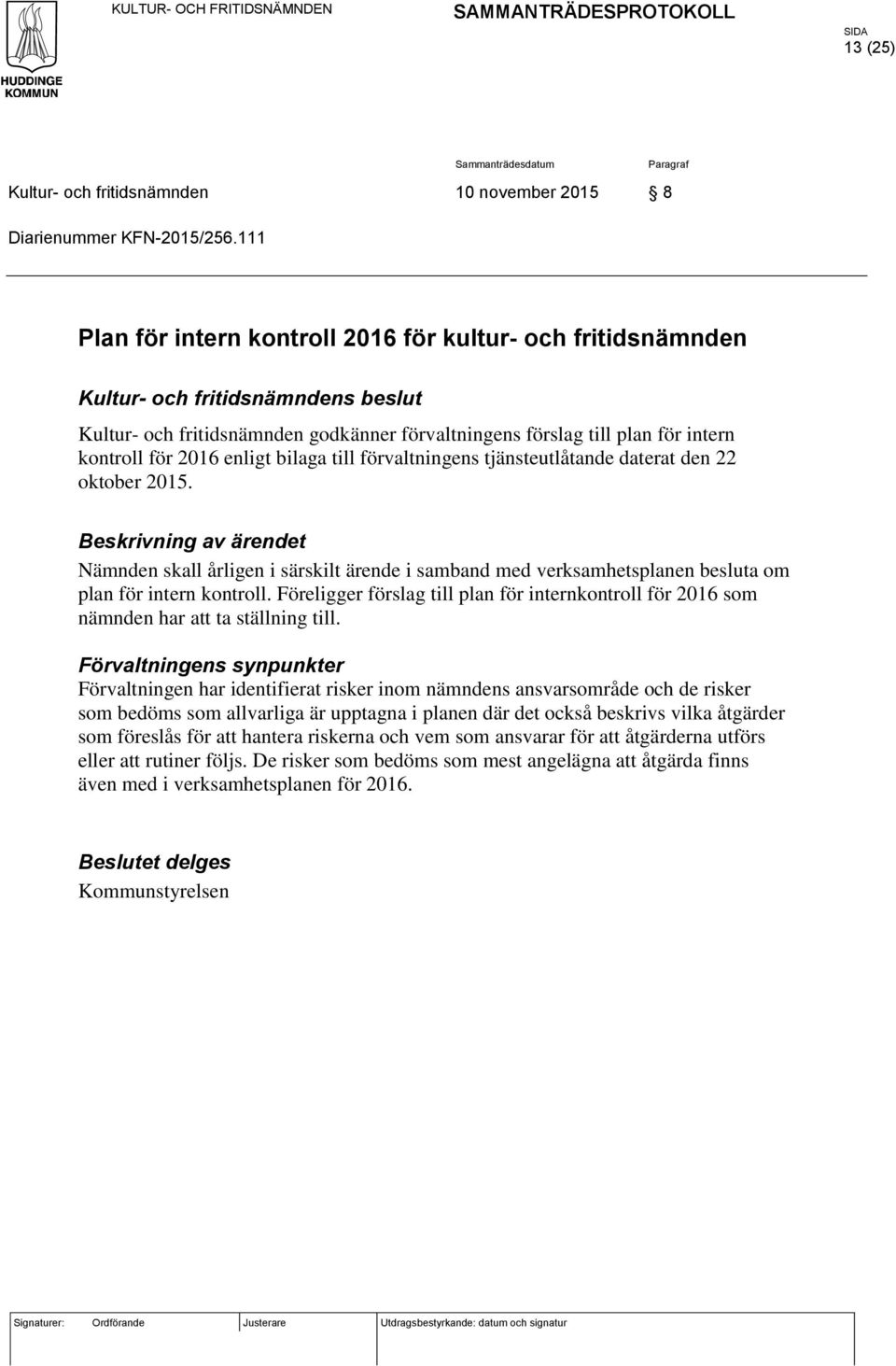 tjänsteutlåtande daterat den 22 oktober 2015. Beskrivning av ärendet Nämnden skall årligen i särskilt ärende i samband med verksamhetsplanen besluta om plan för intern kontroll.