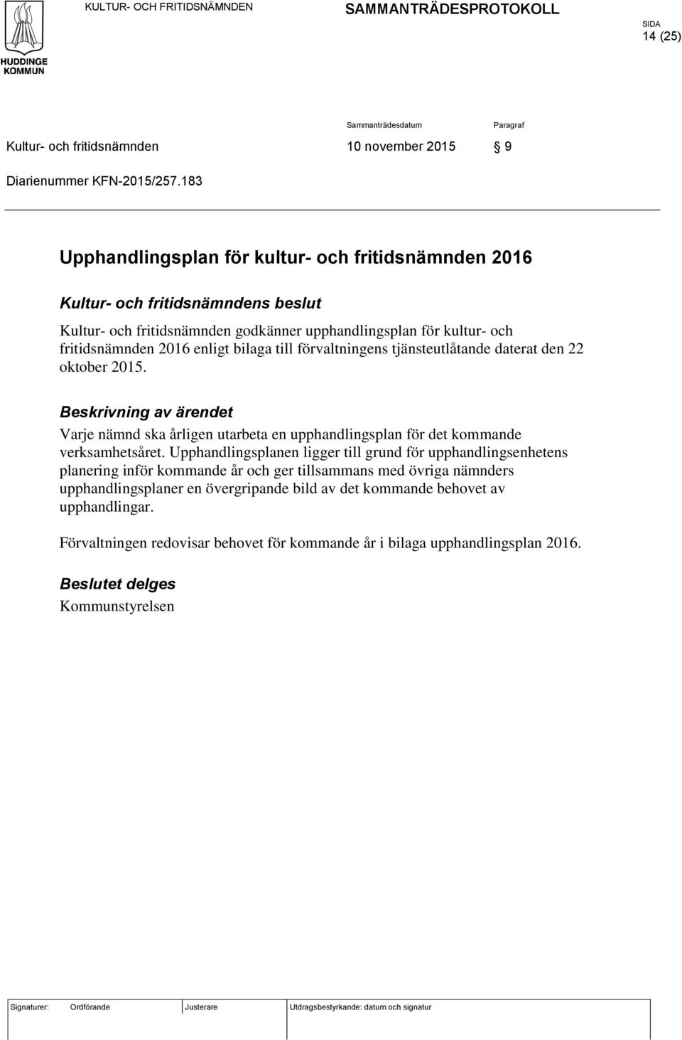 tjänsteutlåtande daterat den 22 oktober 2015. Beskrivning av ärendet Varje nämnd ska årligen utarbeta en upphandlingsplan för det kommande verksamhetsåret.