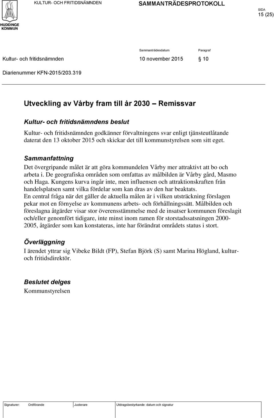 som sitt eget. Sammanfattning Det övergripande målet är att göra kommundelen Vårby mer attraktivt att bo och arbeta i. De geografiska områden som omfattas av målbilden är Vårby gård, Masmo och Haga.