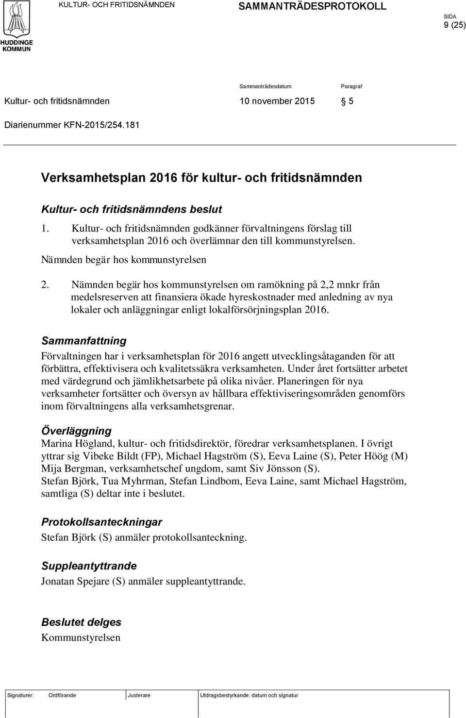 Nämnden begär hos kommunstyrelsen om ramökning på 2,2 mnkr från medelsreserven att finansiera ökade hyreskostnader med anledning av nya lokaler och anläggningar enligt lokalförsörjningsplan 2016.