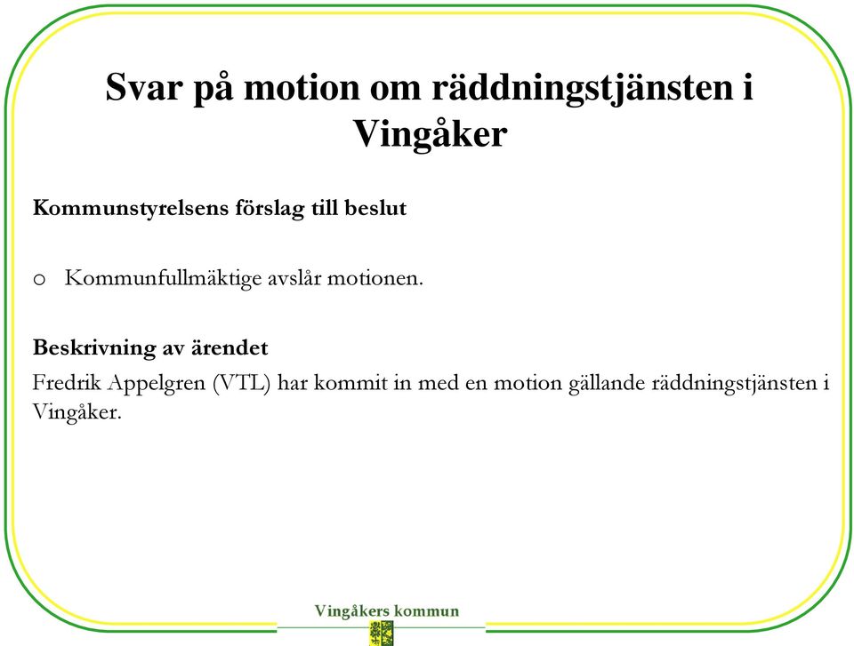 Kommunfullmäktige avslår motionen.