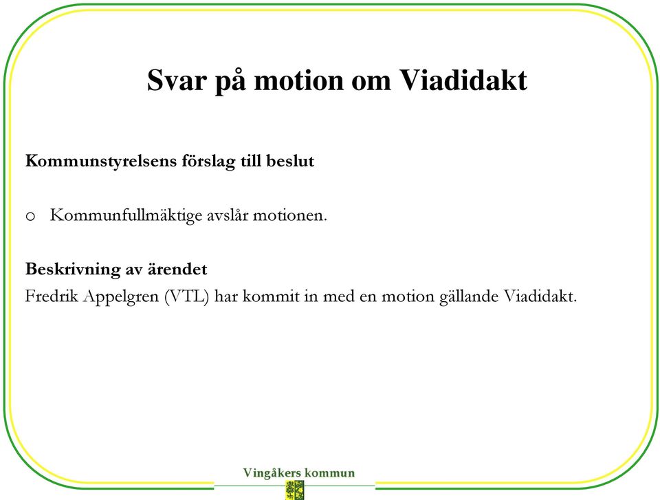 Kommunfullmäktige avslår motionen.