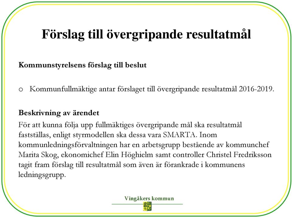 För att kunna följa upp fullmäktiges övergripande mål ska resultatmål fastställas, enligt styrmodellen ska dessa vara SMARTA.