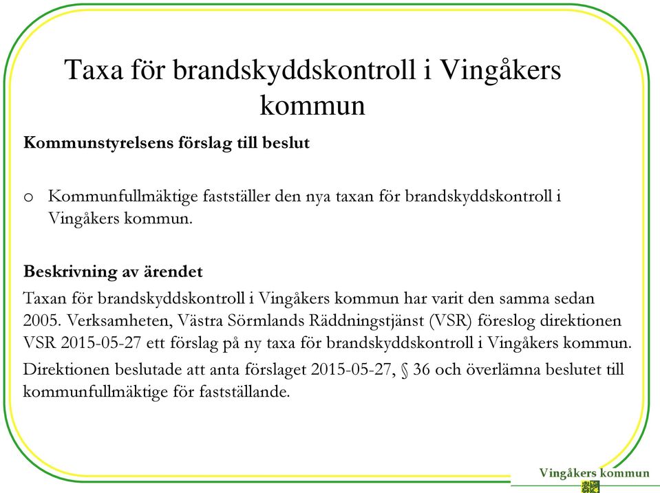 Verksamheten, Västra Sörmlands Räddningstjänst (VSR) föreslog direktionen VSR 2015-05-27 ett förslag på ny taxa för