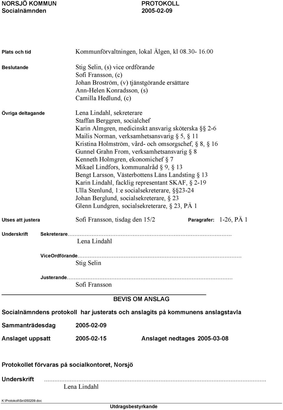 Staffan Berggren, socialchef Karin Almgren, medicinskt ansvarig sköterska 2-6 Mailis Norman, verksamhetsansvarig 5, 11 Kristina Holmström, vård- och omsorgschef, 8, 16 Gunnel Grahn From,