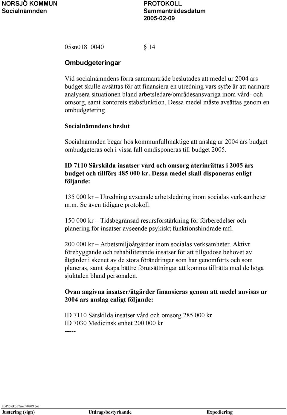 s beslut begär hos kommunfullmäktige att anslag ur 2004 års budget ombudgeteras och i vissa fall omdisponeras till budget 2005.