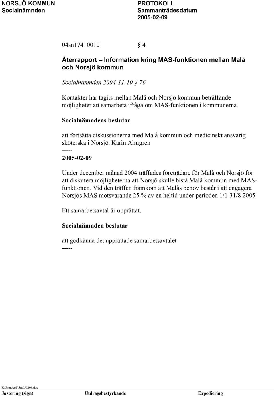 s beslutar att fortsätta diskussionerna med Malå kommun och medicinskt ansvarig sköterska i Norsjö, Karin Almgren Under december månad 2004 träffades företrädare för Malå och