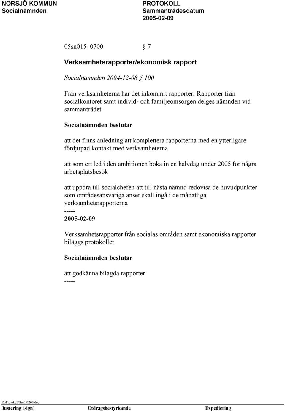 att det finns anledning att komplettera rapporterna med en ytterligare fördjupad kontakt med verksamheterna att som ett led i den ambitionen boka in en halvdag under 2005