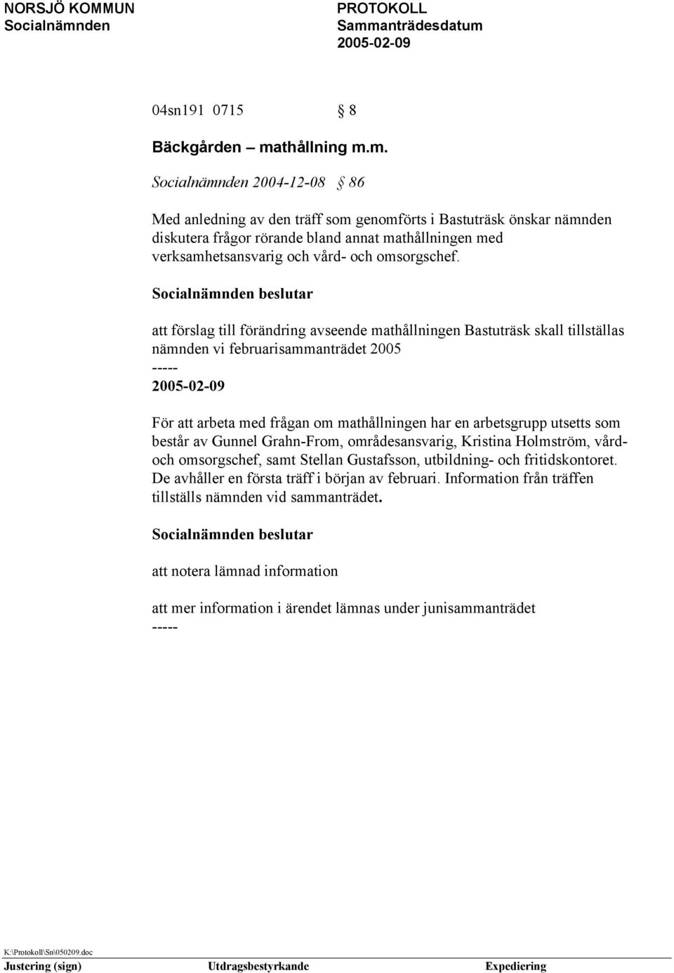 m. 2004-12-08 86 Med anledning av den träff som genomförts i Bastuträsk önskar nämnden diskutera frågor rörande bland annat mathållningen med verksamhetsansvarig och vård- och omsorgschef.