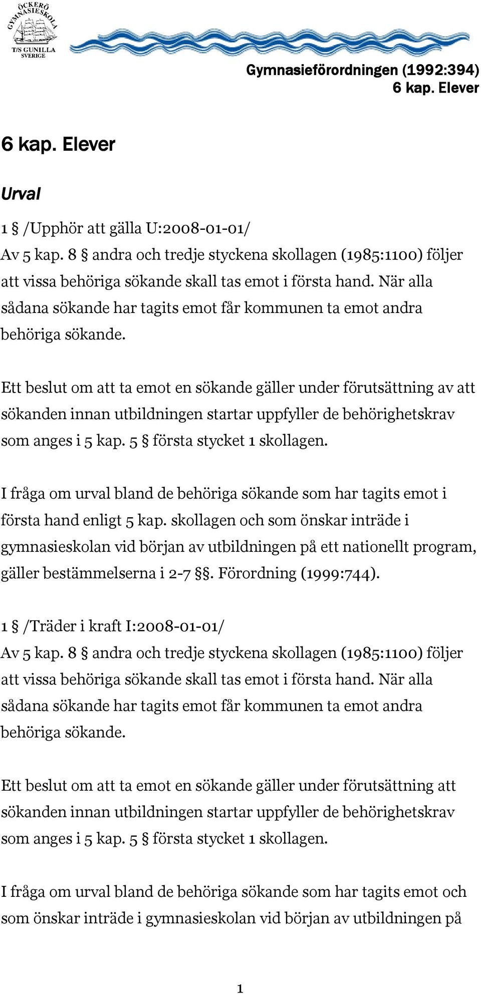 Ett beslut om att ta emot en sökande gäller under förutsättning av att sökanden innan utbildningen startar uppfyller de behörighetskrav som anges i 5 kap. 5 första stycket 1 skollagen.