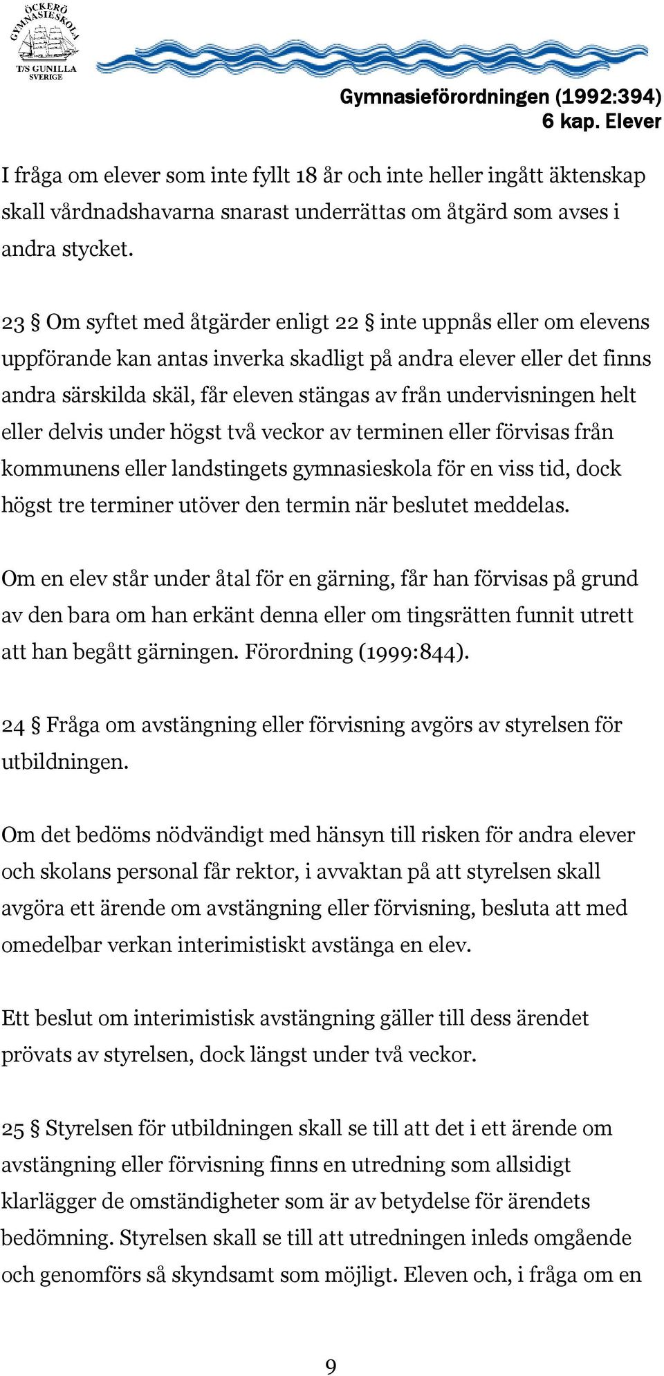 helt eller delvis under högst två veckor av terminen eller förvisas från kommunens eller landstingets gymnasieskola för en viss tid, dock högst tre terminer utöver den termin när beslutet meddelas.