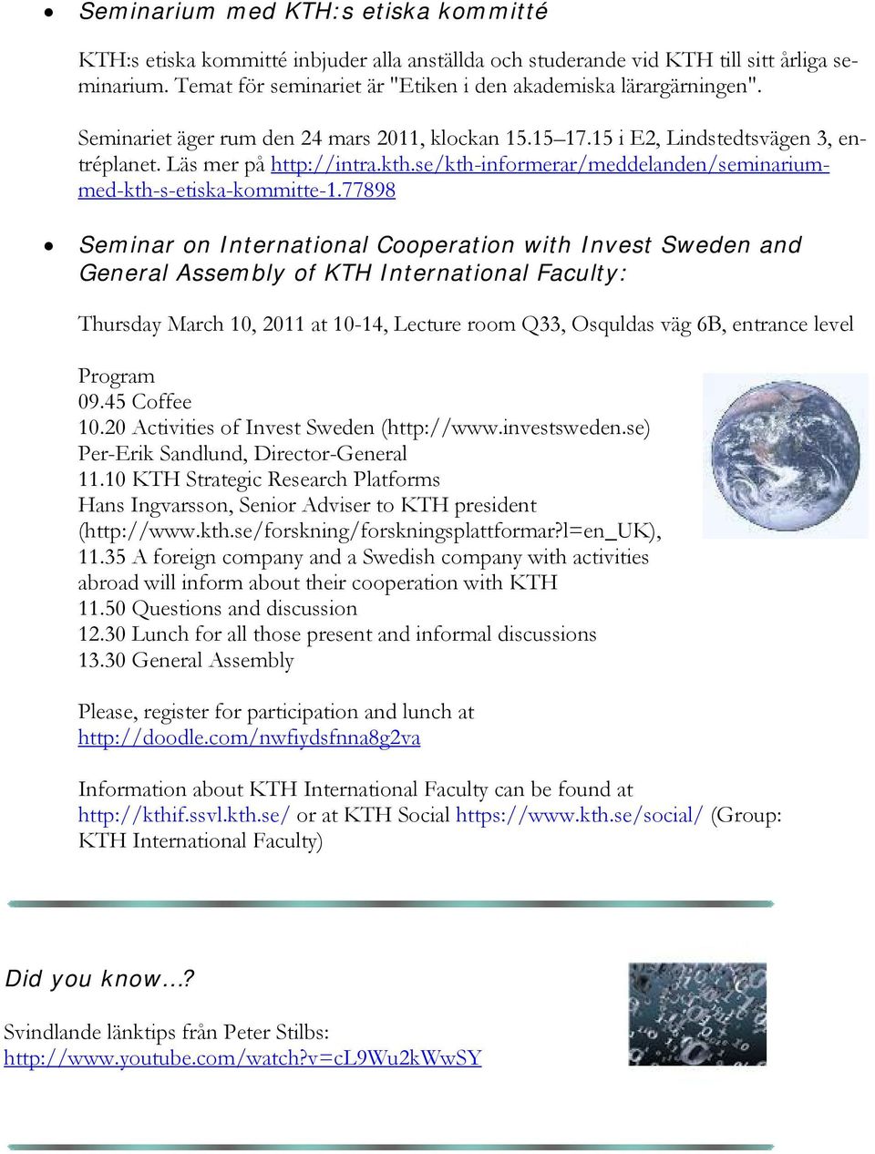 77898 Seminar on International Cooperation with Invest Sweden and General Assembly of KTH International Faculty: Thursday March 10, 2011 at 10-14, Lecture room Q33, Osquldas väg 6B, entrance level