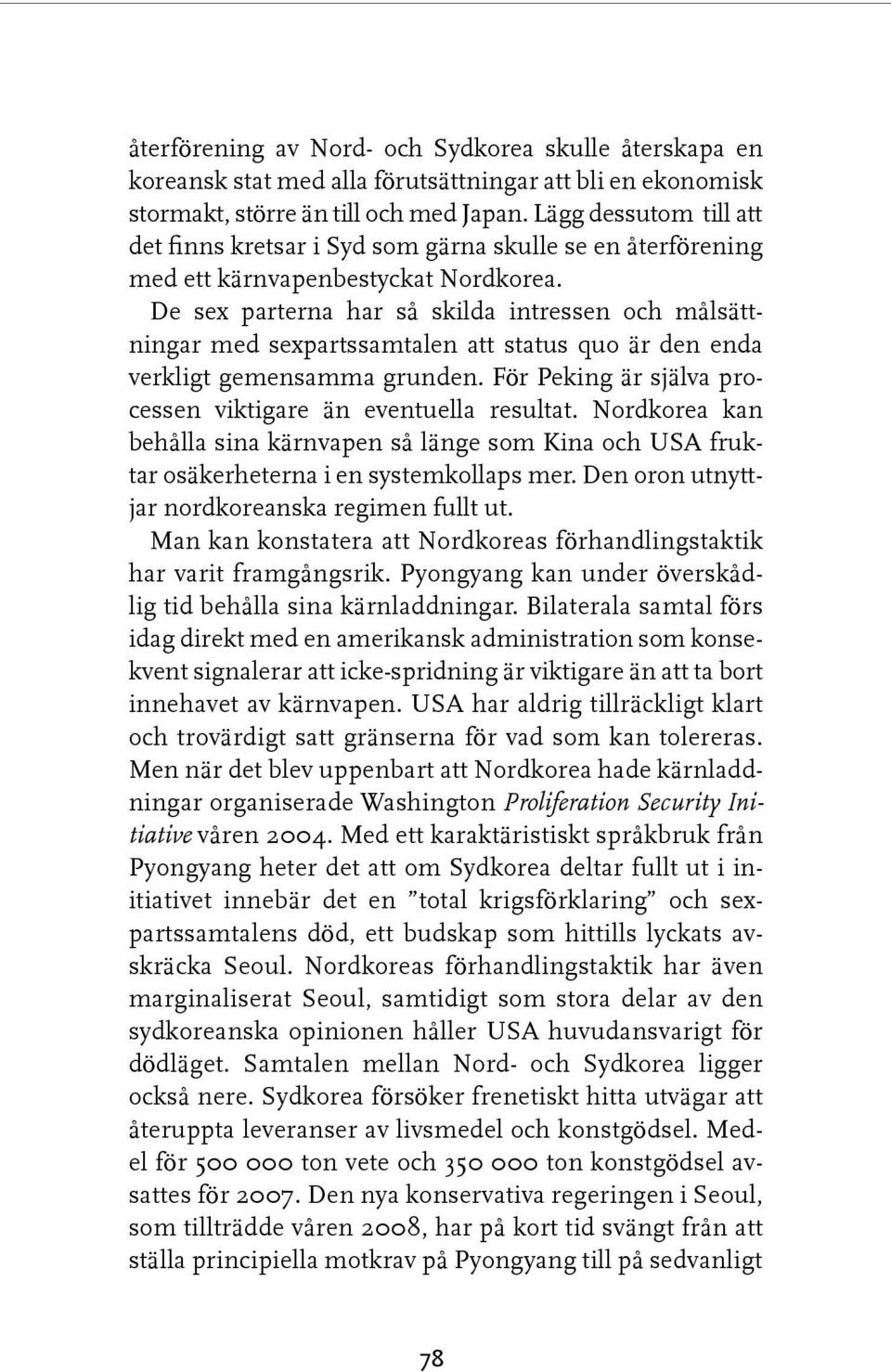 De sex parterna har så skilda intressen och målsättningar med sexpartssamtalen att status quo är den enda verkligt gemensamma grunden. För Peking är själva processen viktigare än eventuella resultat.