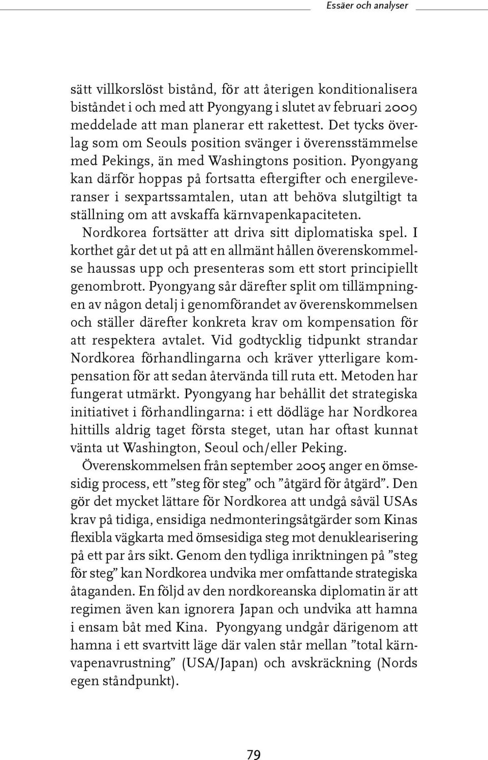 Pyongyang kan därför hoppas på fortsatta eftergifter och energileveranser i sexpartssamtalen, utan att behöva slutgiltigt ta ställning om att avskaffa kärnvapenkapaciteten.