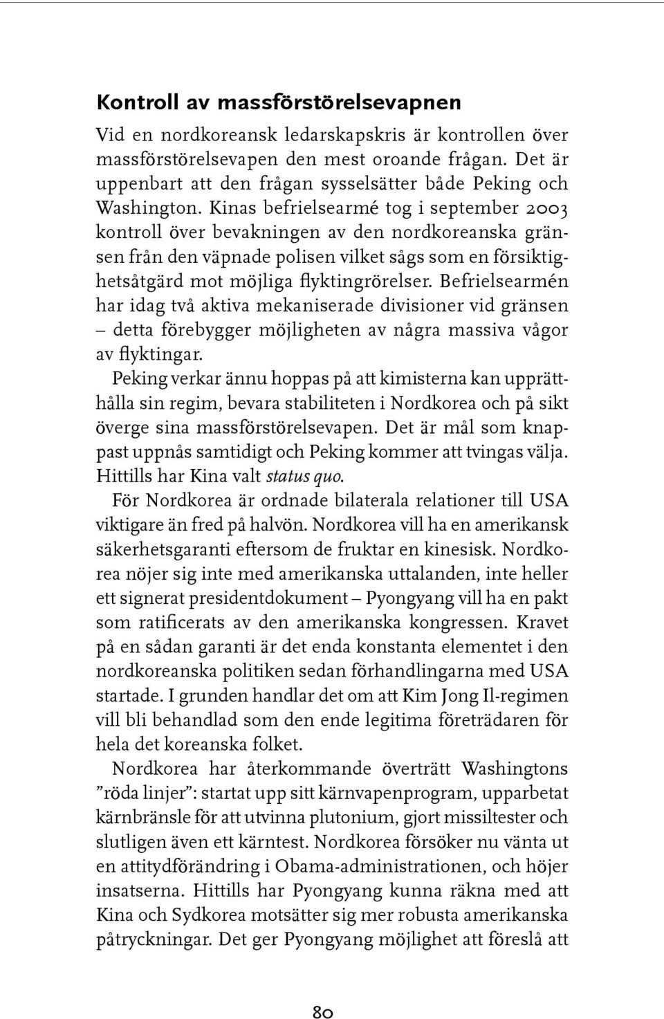 Kinas befrielsearmé tog i september 2003 kontroll över bevakningen av den nordkoreanska gränsen från den väpnade polisen vilket sågs som en försiktighetsåtgärd mot möjliga flyktingrörelser.