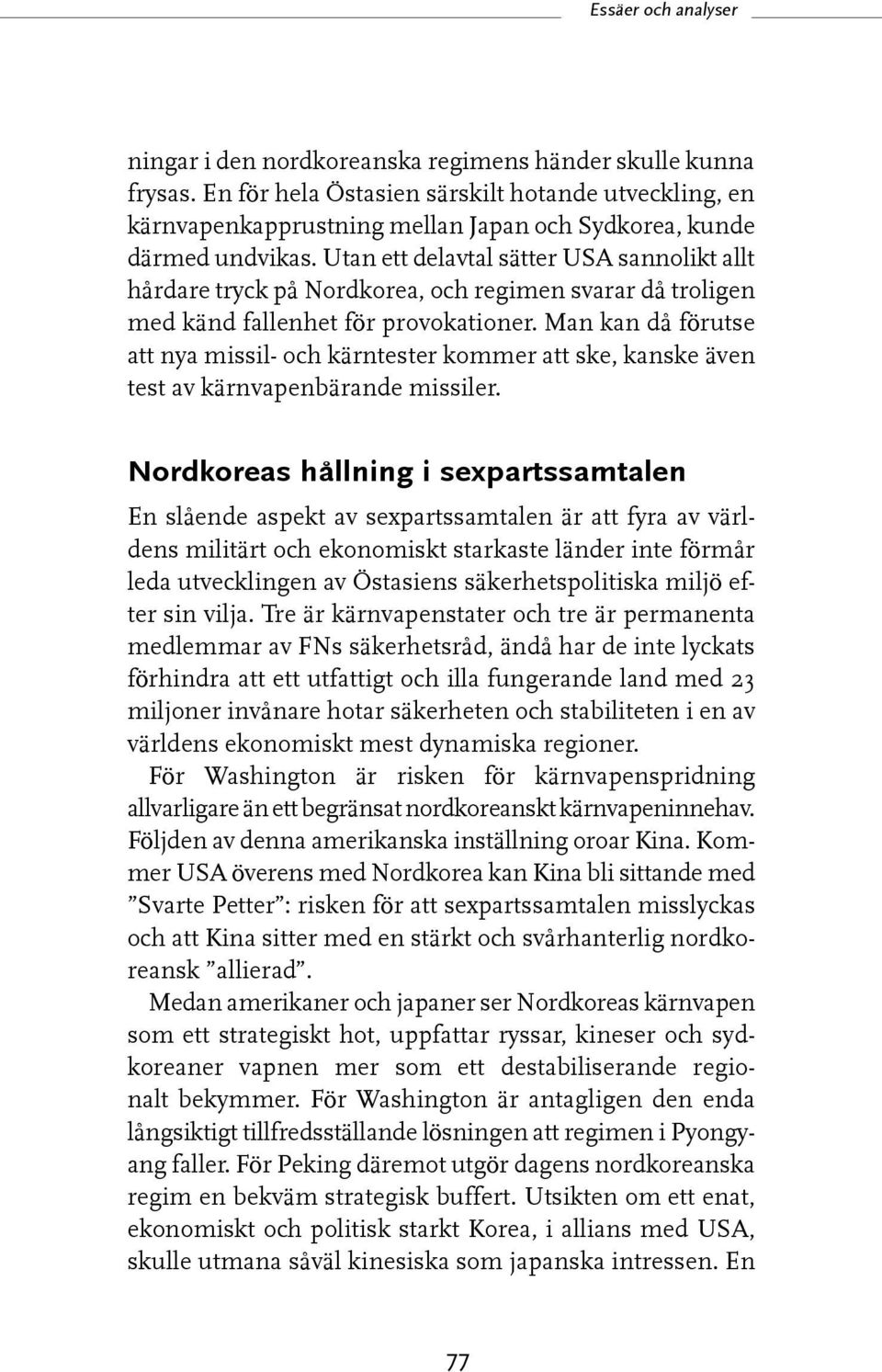 Man kan då förutse att nya missil- och kärntester kommer att ske, kanske även test av kärnvapenbärande missiler.