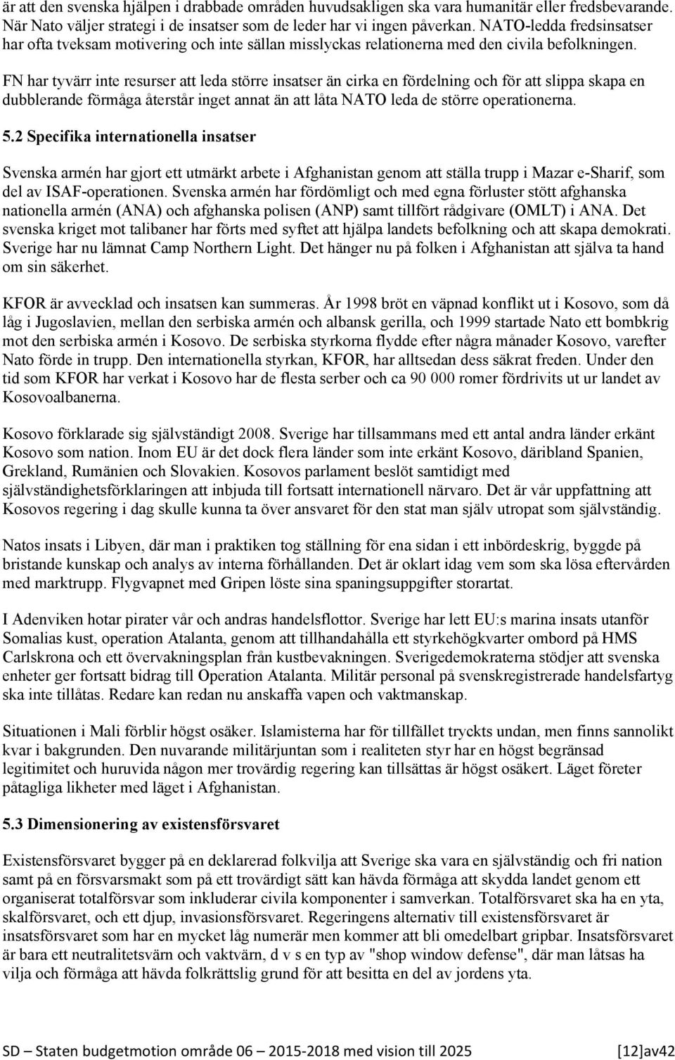 FN har tyvärr inte resurser att leda större insatser än cirka en fördelning och för att slippa skapa en dubblerande förmåga återstår inget annat än att låta NATO leda de större operationerna. 5.