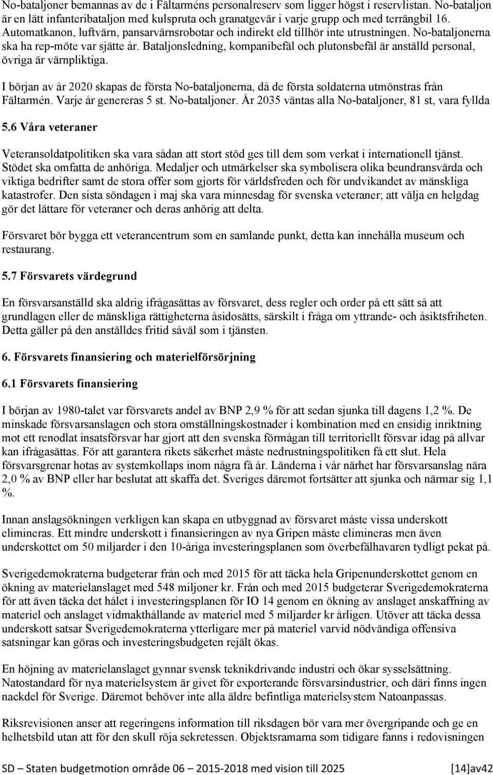 Bataljonsledning, kompanibefäl och plutonsbefäl är anställd personal, övriga är värnpliktiga. I början av år 2020 skapas de första No-bataljonerna, då de första soldaterna utmönstras från Fältarmén.