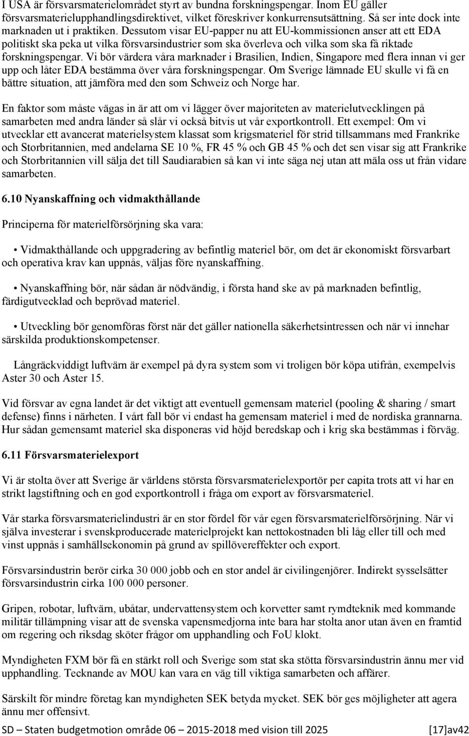 Dessutom visar EU-papper nu att EU-kommissionen anser att ett EDA politiskt ska peka ut vilka försvarsindustrier som ska överleva och vilka som ska få riktade forskningspengar.