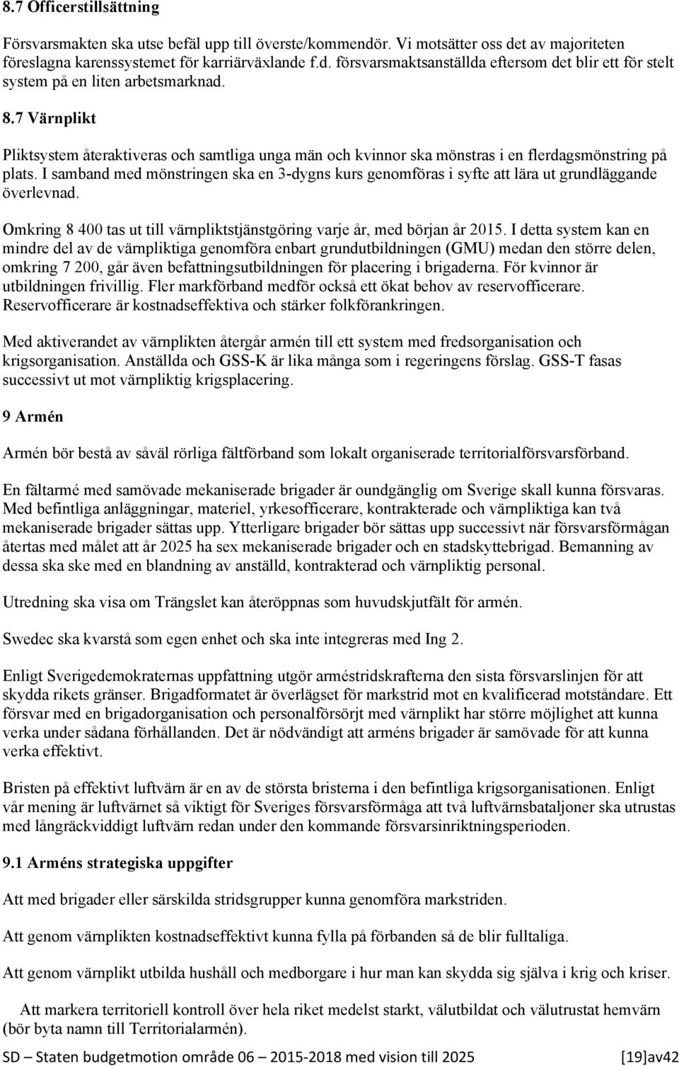 I samband med mönstringen ska en 3-dygns kurs genomföras i syfte att lära ut grundläggande överlevnad. Omkring 8 400 tas ut till värnpliktstjänstgöring varje år, med början år 2015.