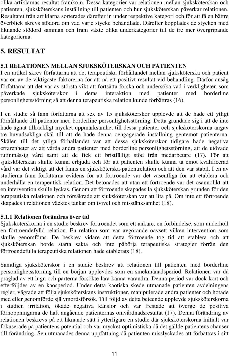 Därefter kopplades de stycken med liknande stödord samman och fram växte olika underkategorier till de tre mer övergripande kategorierna. 5. RESULTAT 5.